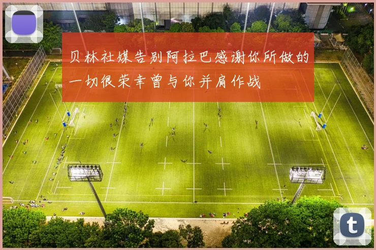 贝林社媒告别阿拉巴感谢你所做的一切很荣幸曾与你并肩作战